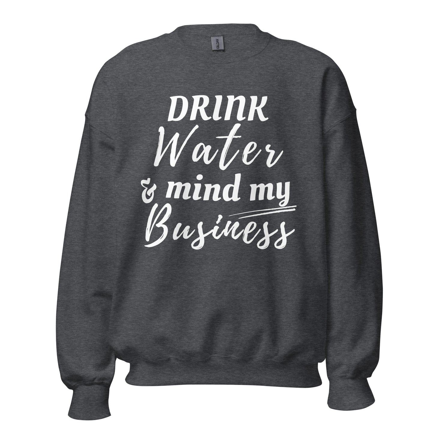 "Drink Water and Mind my Business" Unisex Sweatshirt