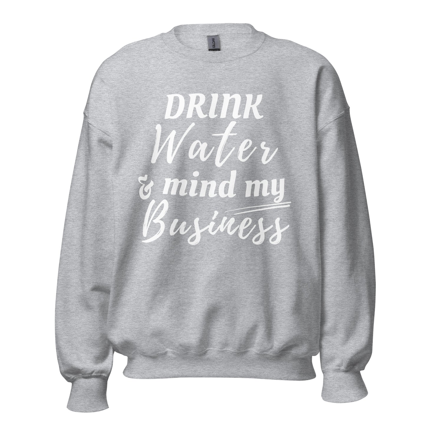 "Drink Water and Mind my Business" Unisex Sweatshirt