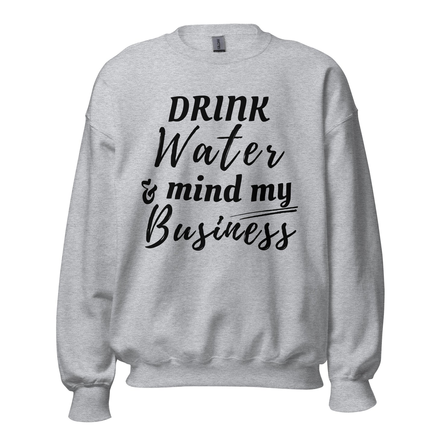 "Drink Water and Mind my Buisness" Unisex Sweatshirt