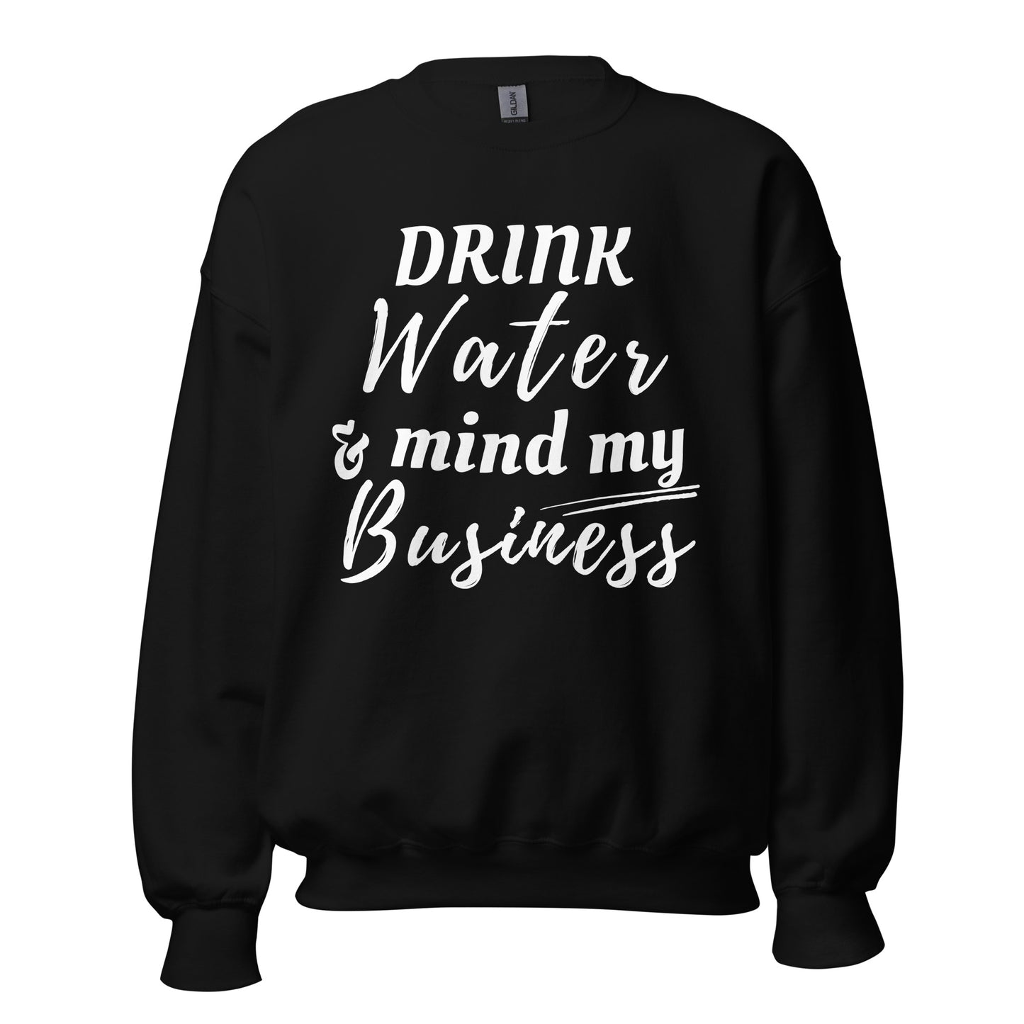 "Drink Water and Mind my Business" Unisex Sweatshirt