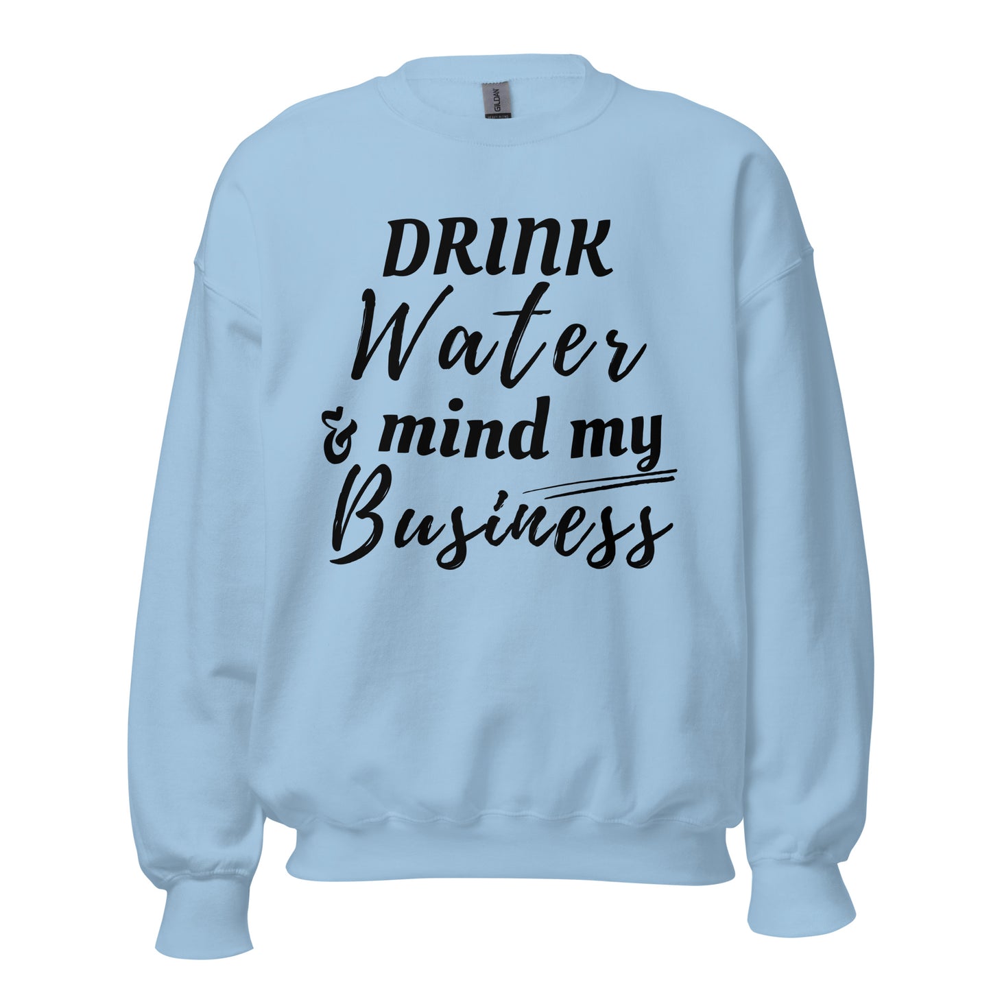 "Drink Water and Mind my Buisness" Unisex Sweatshirt