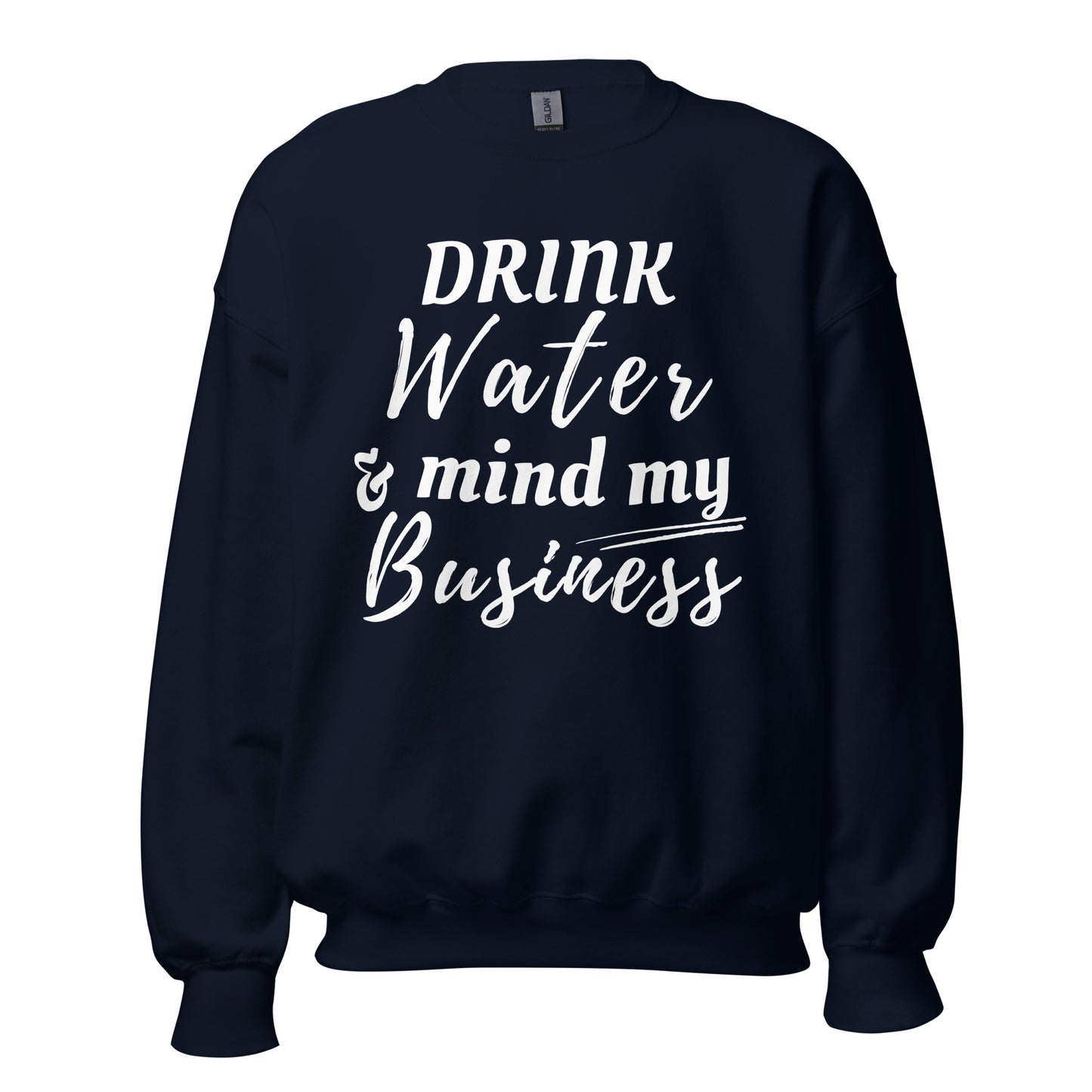 "Drink Water and Mind my Business" Unisex Sweatshirt