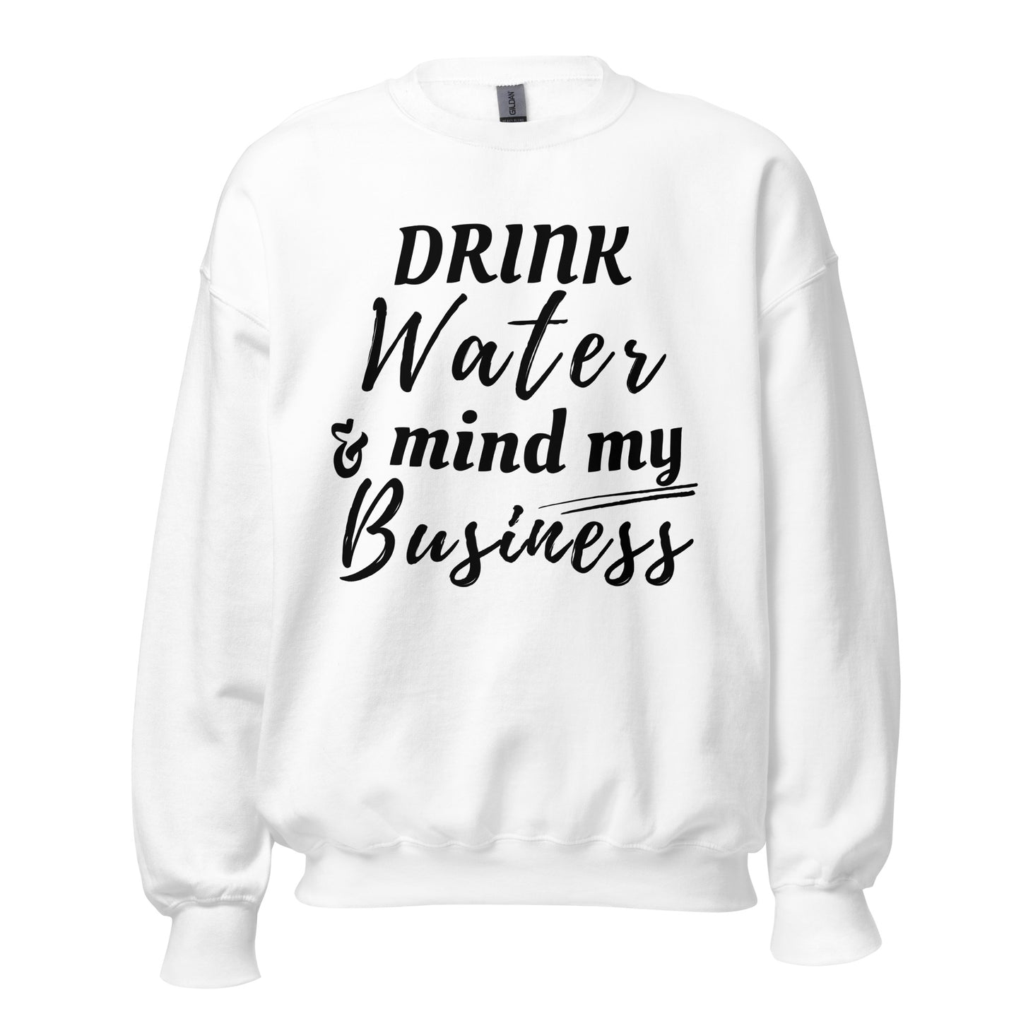 "Drink Water and Mind my Buisness" Unisex Sweatshirt