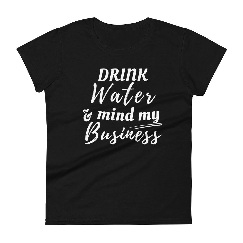 "Drink Water and Mind my Business" Women's T-shirt