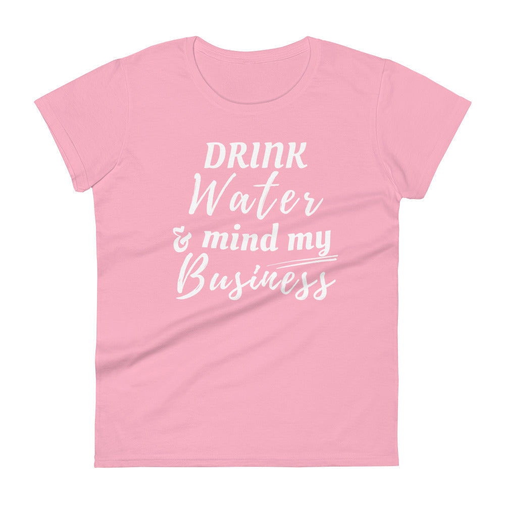 "Drink Water and Mind my Business" Women's T-shirt